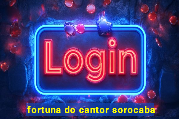 fortuna do cantor sorocaba